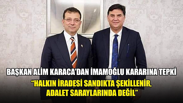 Başkan Alim Karaca'dan İmamoğlu kararına tepki