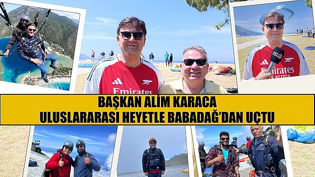 Başkan Alim Karaca, Uluslararası Heyetle Babadağ'dan Uçtu