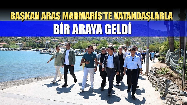 Başkan Aras Marmaris'te Vatandaşlarla Bir Araya Geldi