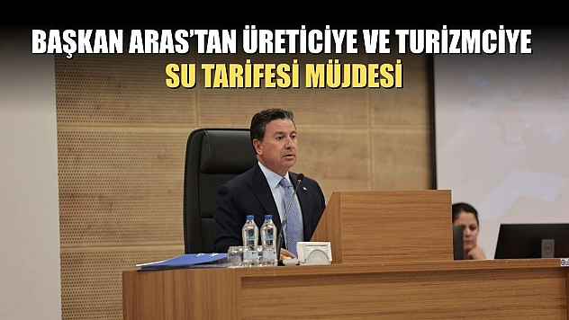 Başkan Aras'tan Üreticiye ve Turizmciye Su Tarifesi Müjdesi