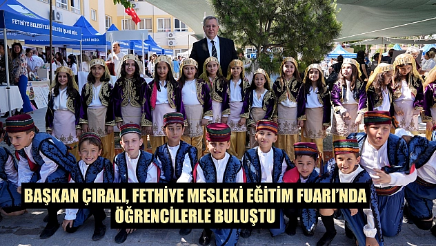 Başkan Çıralı, Fethiye Mesleki Eğitim Fuarı'nda öğrencilerle buluştu