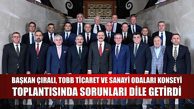 Başkan Çıralı, TOBB Ticaret ve Sanayi Odaları Konseyi toplantısında sorunları dile getirdi