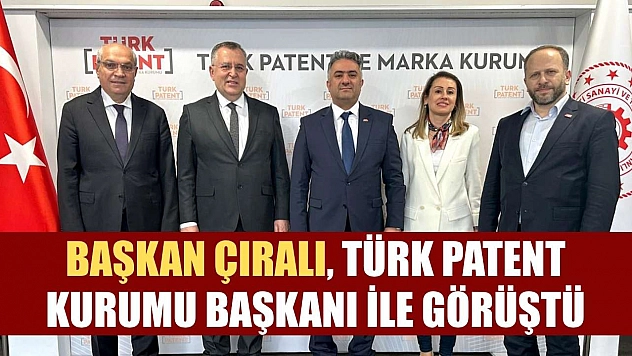 Başkan Çıralı, Türk Patent Kurumu Başkanı ile görüştü
