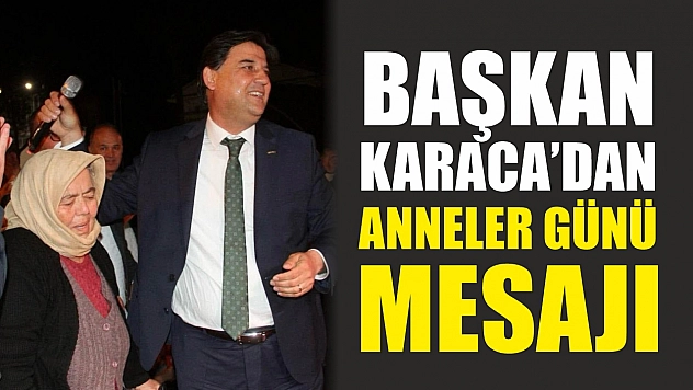 Başkan Karaca'dan Anneler Günü Mesajı