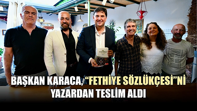 Başkan Karaca, 'Fethiye Sözlükçesi'ni yazardan teslim aldı