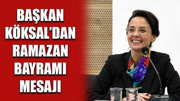 Başkan Köksal'dan Ramazan Bayramı mesajı