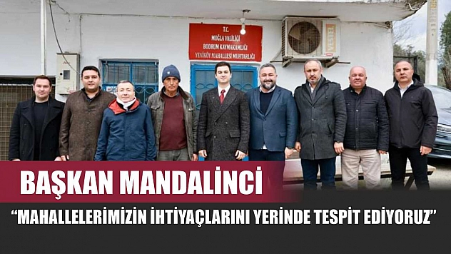 Başkan Mandalinci: 'Mahallelerimizin ihtiyaçlarını yerinde tespit ediyoruz'