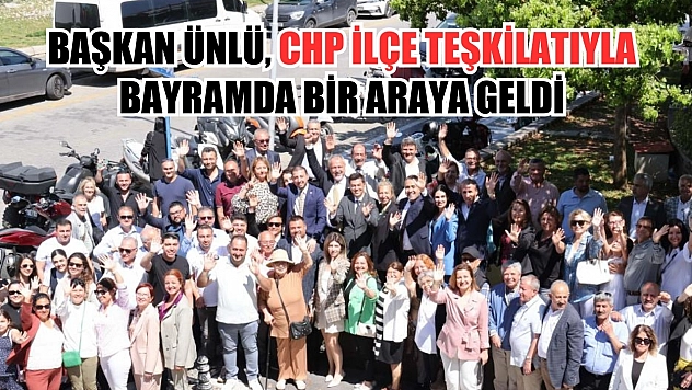 Başkan Ünlü, CHP ilçe teşkilatıyla bayramda bir araya geldi