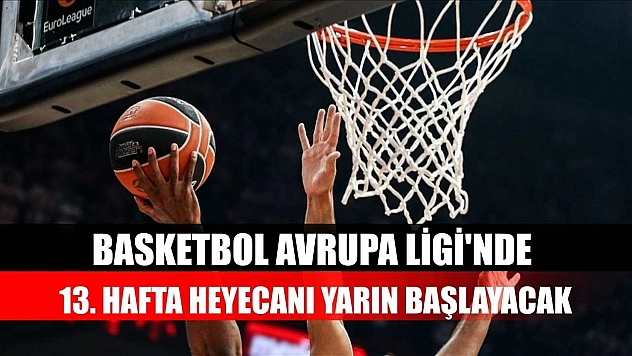 Basketbol Avrupa Ligi'nde 13. hafta heyecanı yarın başlayacak