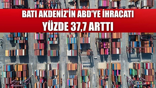Batı Akdeniz'in ABD'ye ihracatı yüzde 37,7 arttı