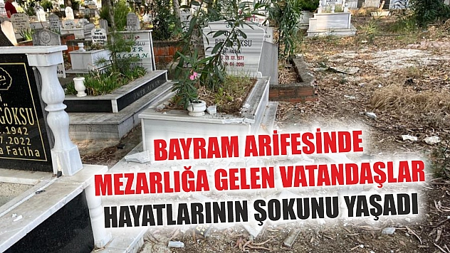 Bayram arifesinde mezarlığa gelen vatandaşlar hayatlarının şokunu yaşadı