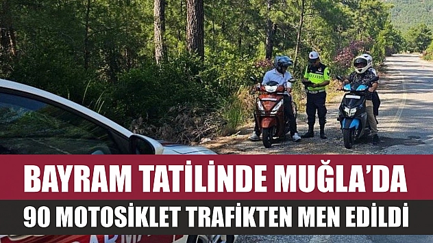 Bayram tatilinde Muğla'da 90 motosiklet trafikten men edildi
