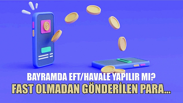 Bayramda EFT/havale yapılır mı? FAST olmadan gönderilen para…