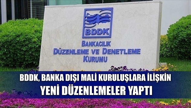 BDDK, banka dışı mali kuruluşlara ilişkin yeni düzenlemeler yaptı