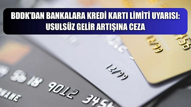 BDDK'dan Bankalara Kredi Kartı Limiti Uyarısı: Usulsüz Gelir Artışına Ceza