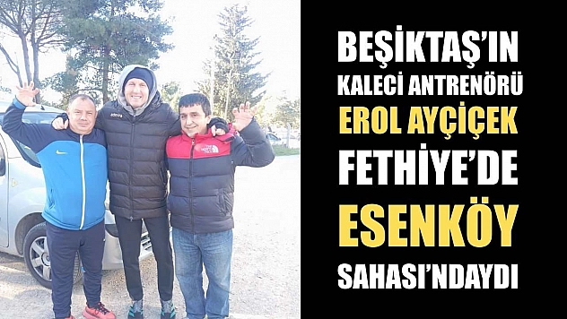 Beşiktaş'ın Kaleci Antrenörü Erol Ayçiçek Fethiye'de Esenköy Sahası'ndaydı