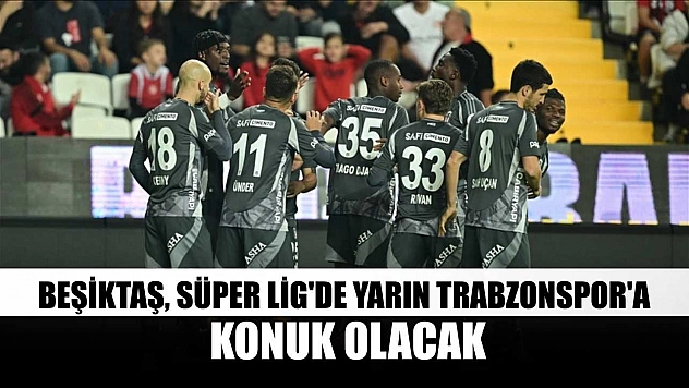 Beşiktaş, Süper Lig'de yarın Trabzonspor'a konuk olacak