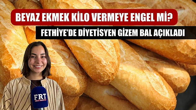 Beyaz Ekmek Kilo Vermeye Engel mi? Fethiye'de Diyetisyen Gizem Bal açıkladı