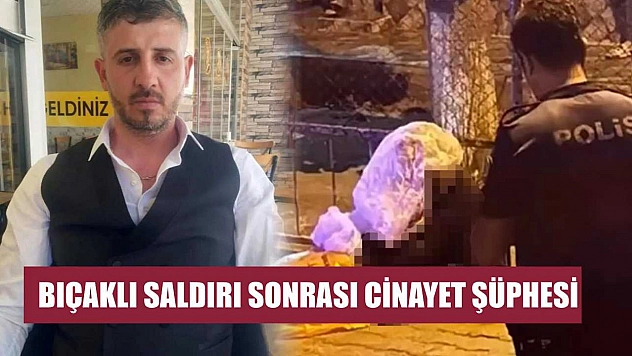 Bıçaklı Saldırı Sonrası Cinayet Şüphesi