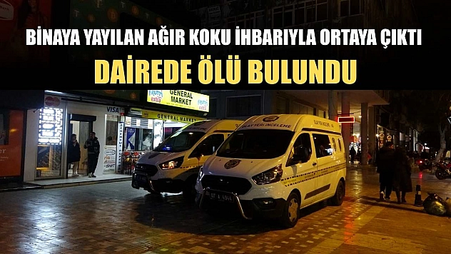 Binaya yayılan ağır koku ihbarıyla ortaya çıktı: Dairede ölü bulundu