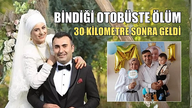 Bindiği otobüste ölüm 30 kilometre sonra geldi