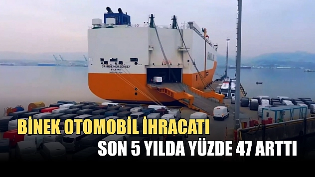 Binek otomobil ihracatı son 5 yılda yüzde 47 arttı