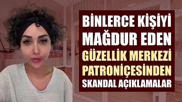 Binlerce kişiyi mağdur eden güzellik merkezi patroniçesinden skandal açıklamalar