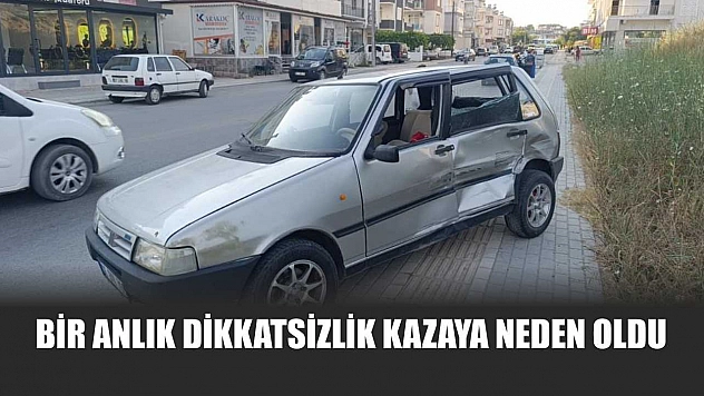 Bir anlık dikkatsizlik kazaya neden oldu