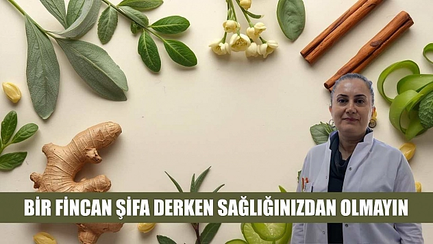 Bir fincan şifa derken sağlığınızdan olmayın