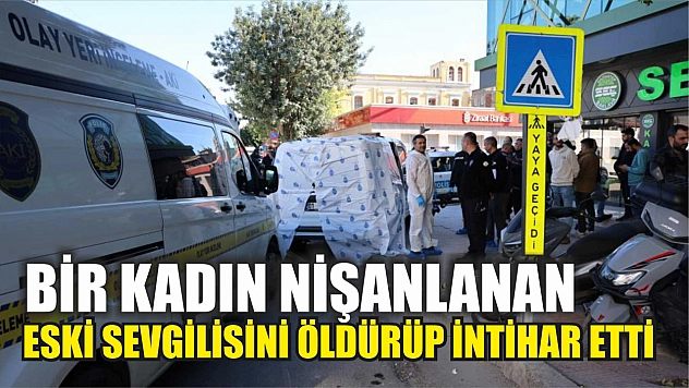 Bir kadın nişanlanan eski sevgilisini öldürüp intihar etti