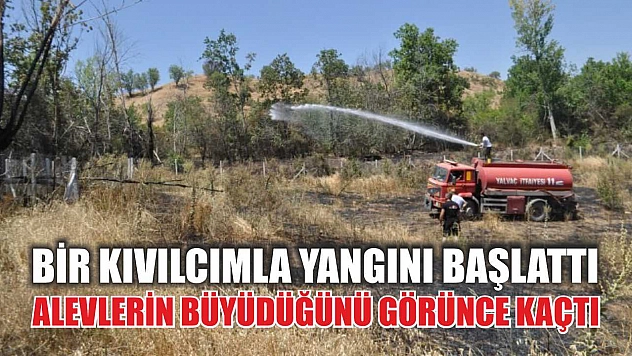 Bir kıvılcımla yangını başlattı, alevlerin büyüdüğünü görünce kaçtı