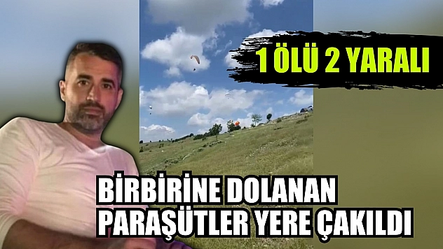 Birbirine dolanan paraşütler yere çakıldı: 1 ölü 2 yaralı
