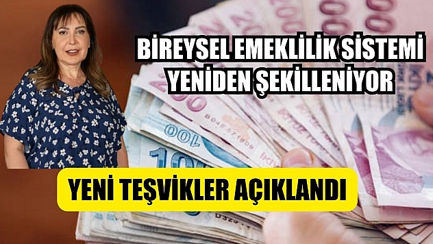 Bireysel emeklilik sistemi yeniden şekilleniyor, yeni teşvikler açıklandı