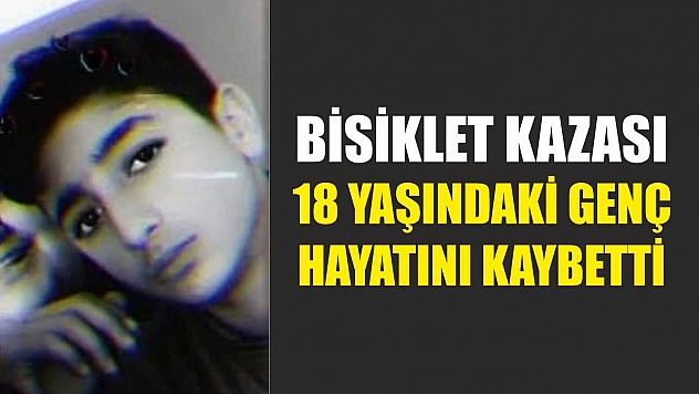 Bisiklet kazası: 18 yaşındaki genç hayatını kaybetti