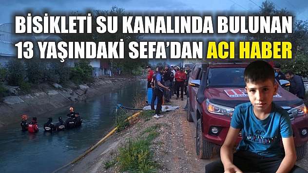 Bisikleti su kanalında bulunan 13 yaşındaki Sefa'dan acı haber
