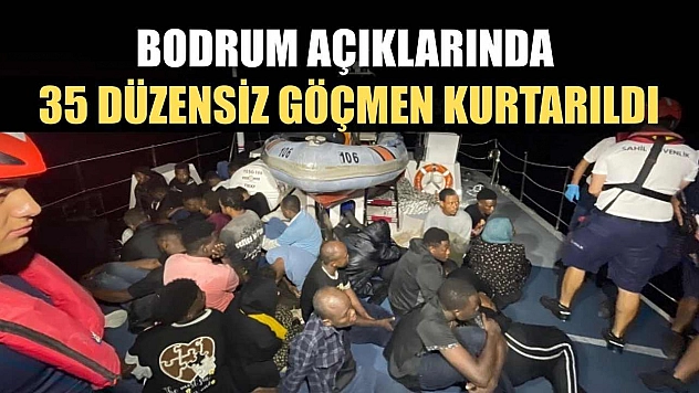 Bodrum açıklarında 35 düzensiz göçmen kurtarıldı