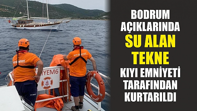 Bodrum açıklarında su alan tekne kıyı emniyeti tarafından kurtarıldı