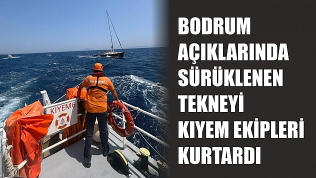 Bodrum açıklarında sürüklenen tekneyi KIYEM ekipleri kurtardı