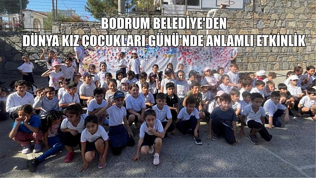 Bodrum Belediye'den Dünya Kız Çocukları Günü'nde anlamlı etkinlik