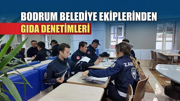 Bodrum belediye ekiplerinden gıda denetimleri