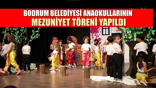 Bodrum Belediyesi anaokullarının mezuniyet töreni yapıldı