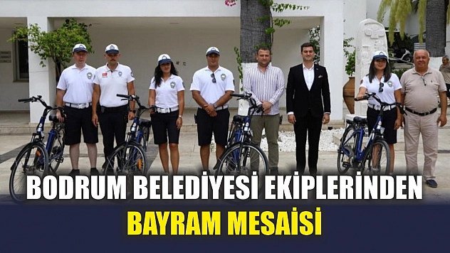Bodrum Belediyesi ekiplerinden bayram mesaisi