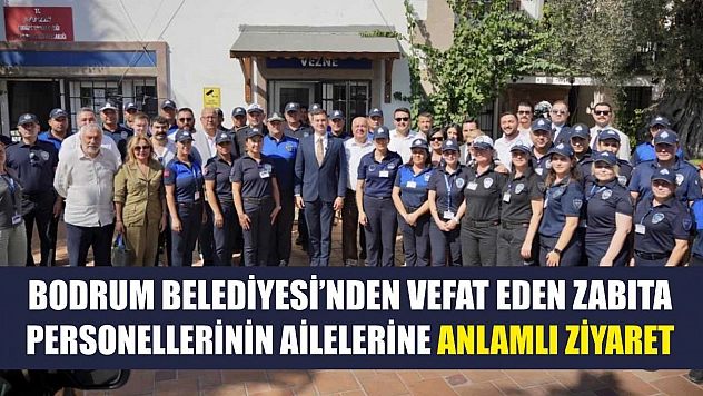 Bodrum Belediyesi'nden Vefat Eden Zabıta Personellerinin Ailelerine Anlamlı Ziyaret