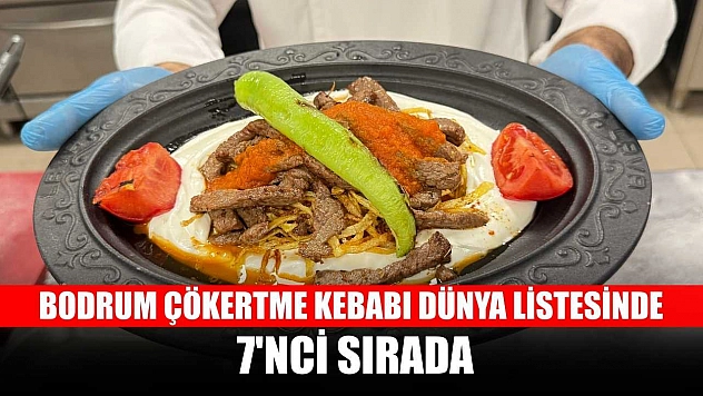 Bodrum Çökertme kebabı dünya listesinde 7'nci sırada