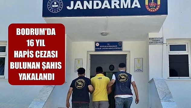 Bodrum'da 16 yıl hapis cezası bulunan şahıs yakalandı