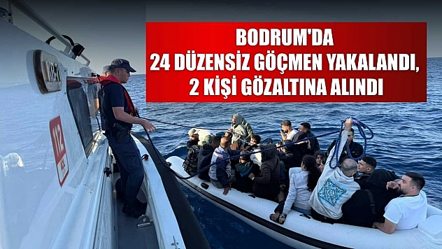 Bodrum'da 24 düzensiz göçmen yakalandı, 2 kişi gözaltına alındı