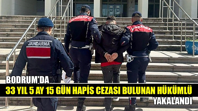 Bodrum'da 33 yıl 5 ay 15 gün hapis cezası bulunan hükümlü yakalandı