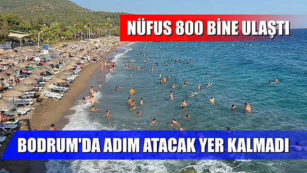 Bodrum'da adım atacak yer kalmadı, nüfus 800 bine ulaştı