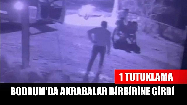 Bodrum'da akrabalar birbirine girdi: 1 tutuklama