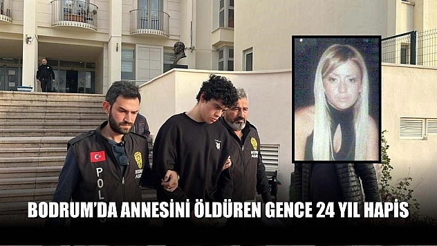 Bodrum'da Annesini Öldüren Gence 24 Yıl Hapis